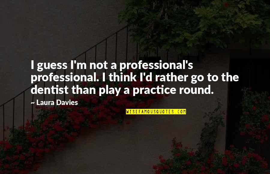 J G E D Quotes By Laura Davies: I guess I'm not a professional's professional. I