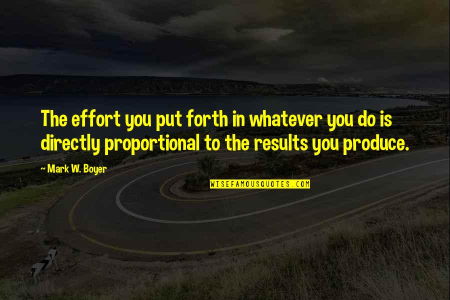 J G E D Quotes By Mark W. Boyer: The effort you put forth in whatever you