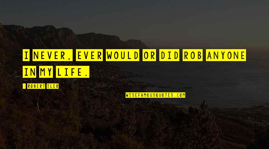 J G E D Quotes By Robert Iler: I never, ever would or did rob anyone