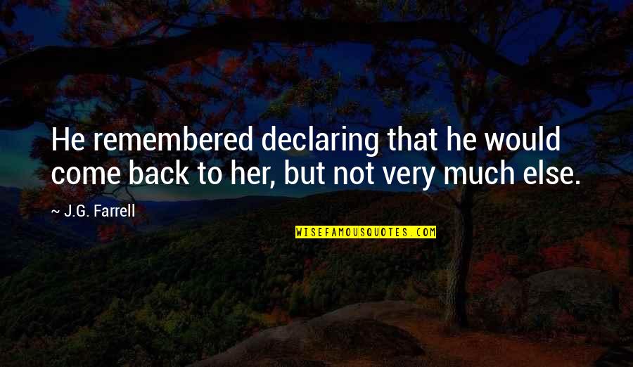 J G Farrell Quotes By J.G. Farrell: He remembered declaring that he would come back
