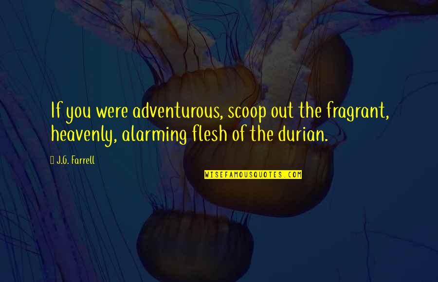 J G Farrell Quotes By J.G. Farrell: If you were adventurous, scoop out the fragrant,