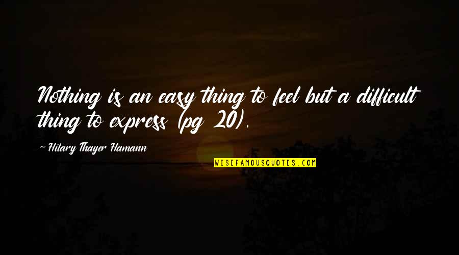 J.g. Hamann Quotes By Hilary Thayer Hamann: Nothing is an easy thing to feel but