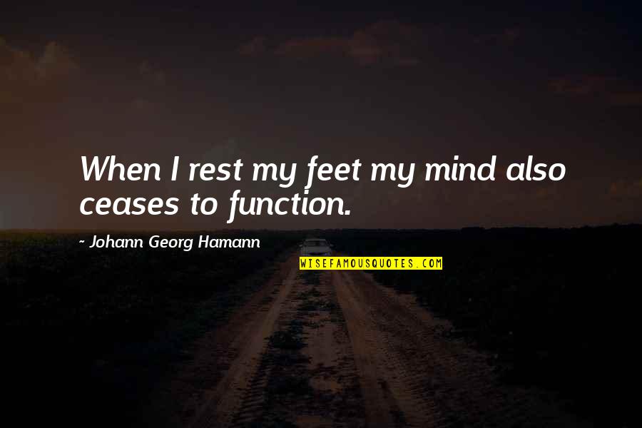 J.g. Hamann Quotes By Johann Georg Hamann: When I rest my feet my mind also