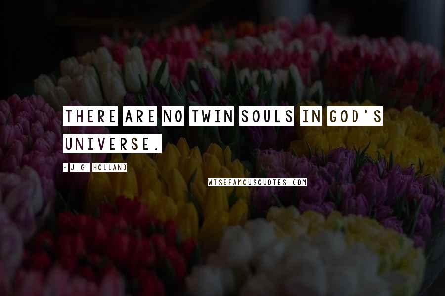 J.G. Holland quotes: There are no twin souls in God's universe.