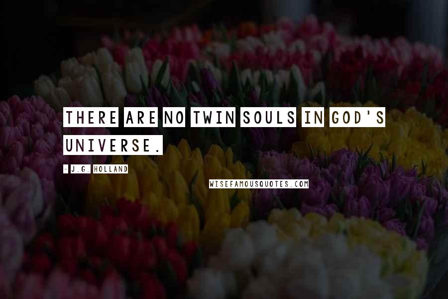 J.G. Holland quotes: There are no twin souls in God's universe. J.G. Holland quotes: There are no twin souls in God's universe.