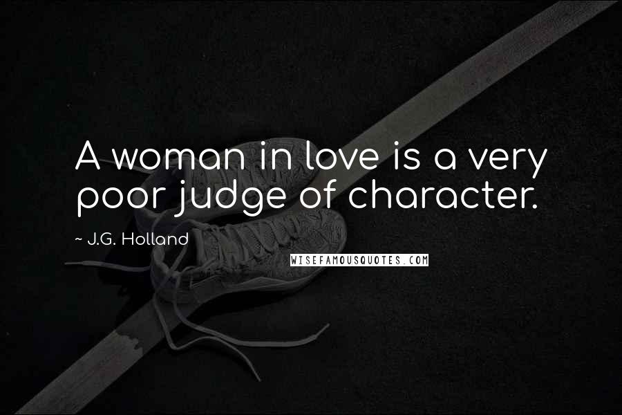 J.G. Holland quotes: A woman in love is a very poor judge of character.