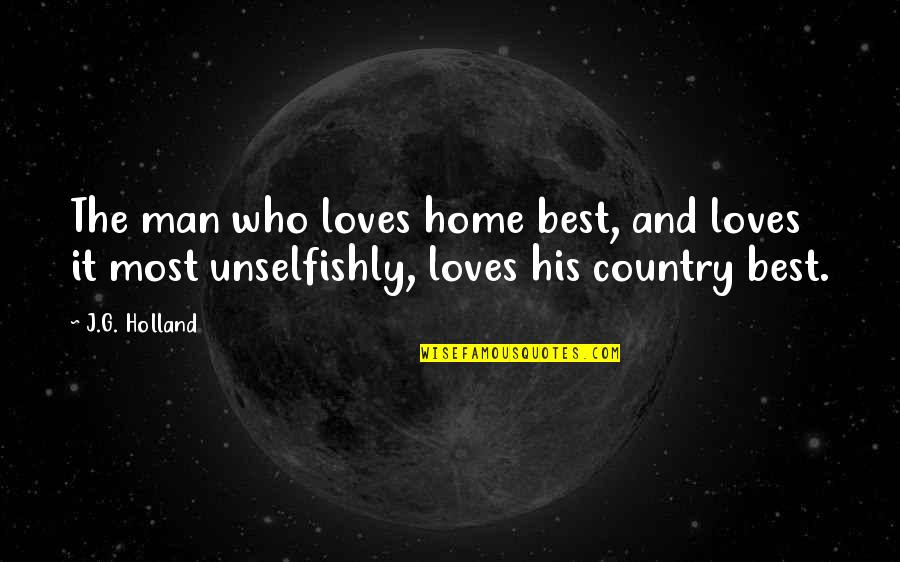 J G Holland Quotes By J.G. Holland: The man who loves home best, and loves