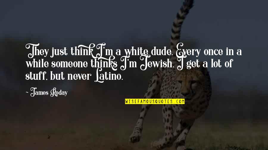 J Gahr Quotes By James Roday: They just think I'm a white dude. Every J Gahr Quotes By James Roday: They just think I'm a white dude. Every