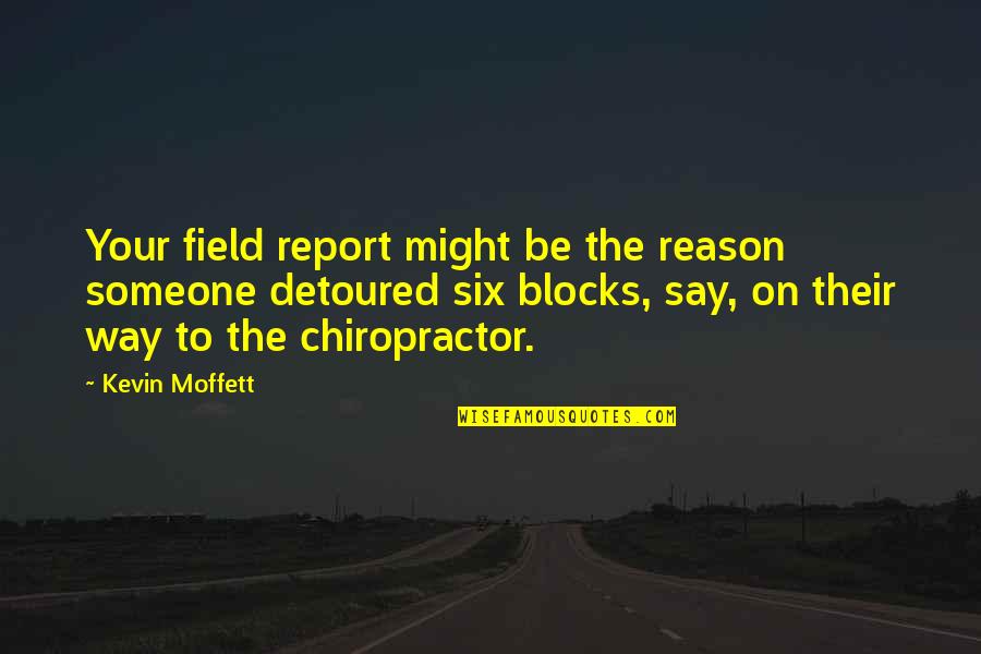 J Gahr Quotes By Kevin Moffett: Your field report might be the reason someone
