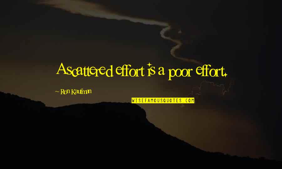 J Gahr Quotes By Ron Kaufman: A scattered effort is a poor effort. J Gahr Quotes By Ron Kaufman: A scattered effort is a poor effort.
