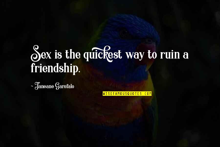 J Garofalo Quotes By Janeane Garofalo: Sex is the quickest way to ruin a J Garofalo Quotes By Janeane Garofalo: Sex is the quickest way to ruin a