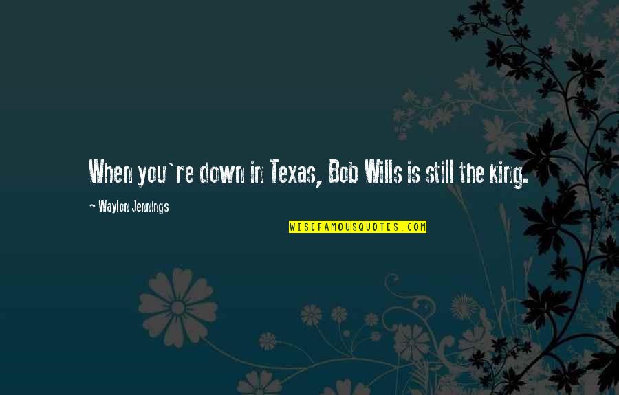 J Germeister Drinks Quotes By Waylon Jennings: When you're down in Texas, Bob Wills is J Germeister Drinks Quotes By Waylon Jennings: When you're down in Texas, Bob Wills is