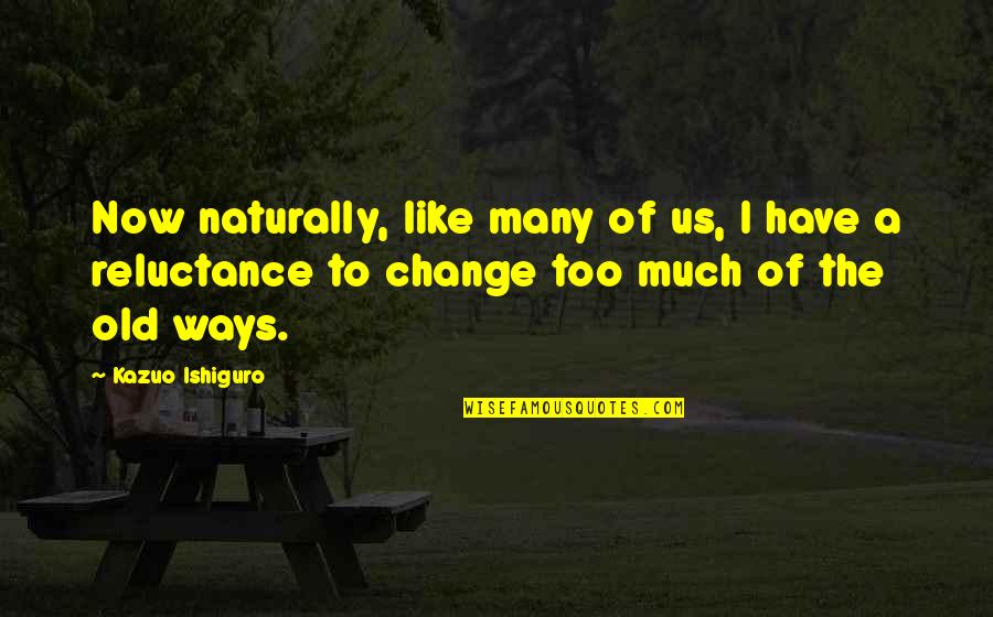 J Ghercegno 2005 Quotes By Kazuo Ishiguro: Now naturally, like many of us, I have J Ghercegno 2005 Quotes By Kazuo Ishiguro: Now naturally, like many of us, I have