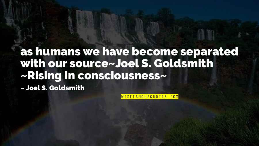 J Goldsmith Quotes By Joel S. Goldsmith: as humans we have become separated with our J Goldsmith Quotes By Joel S. Goldsmith: as humans we have become separated with our