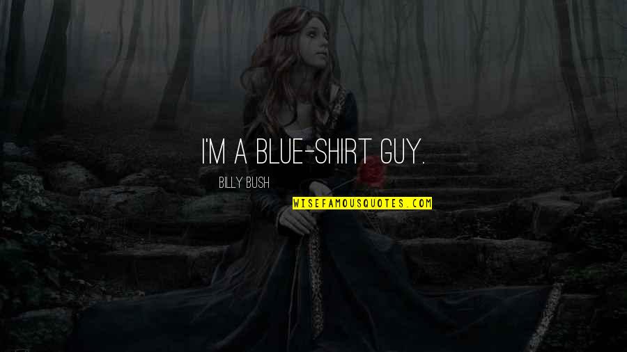 J Gre Teszlek Quotes By Billy Bush: I'm a blue-shirt guy. J Gre Teszlek Quotes By Billy Bush: I'm a blue-shirt guy.