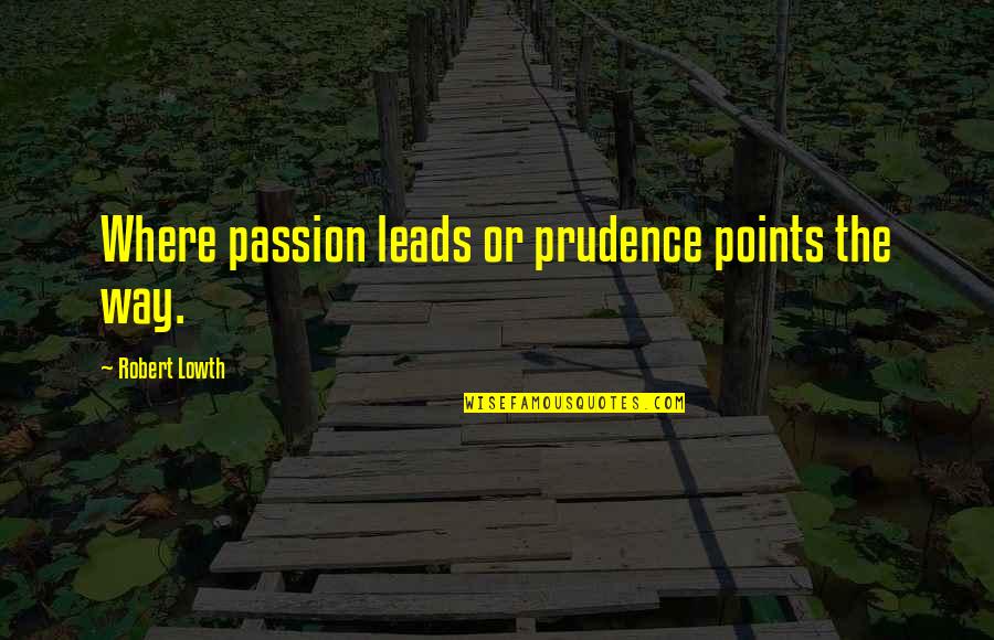 J Gre Teszlek Quotes By Robert Lowth: Where passion leads or prudence points the way.