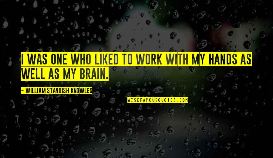 J Gre Teszlek Quotes By William Standish Knowles: I was one who liked to work with J Gre Teszlek Quotes By William Standish Knowles: I was one who liked to work with