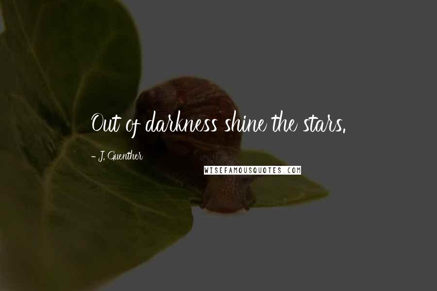 J. Guenther quotes: Out of darkness shine the stars.