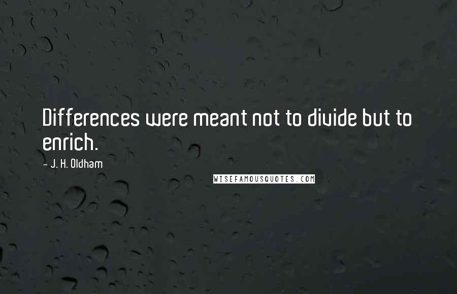 J. H. Oldham quotes: Differences were meant not to divide but to enrich.