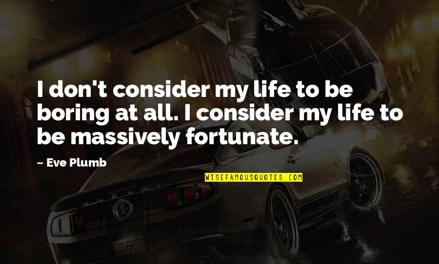 J H Plumb Quotes By Eve Plumb: I don't consider my life to be boring J H Plumb Quotes By Eve Plumb: I don't consider my life to be boring