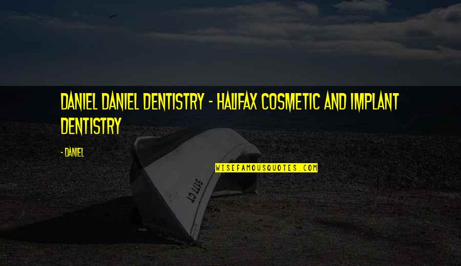 J Halifax Quotes By Daniel: Daniel Daniel Dentistry - Halifax Cosmetic and Implant