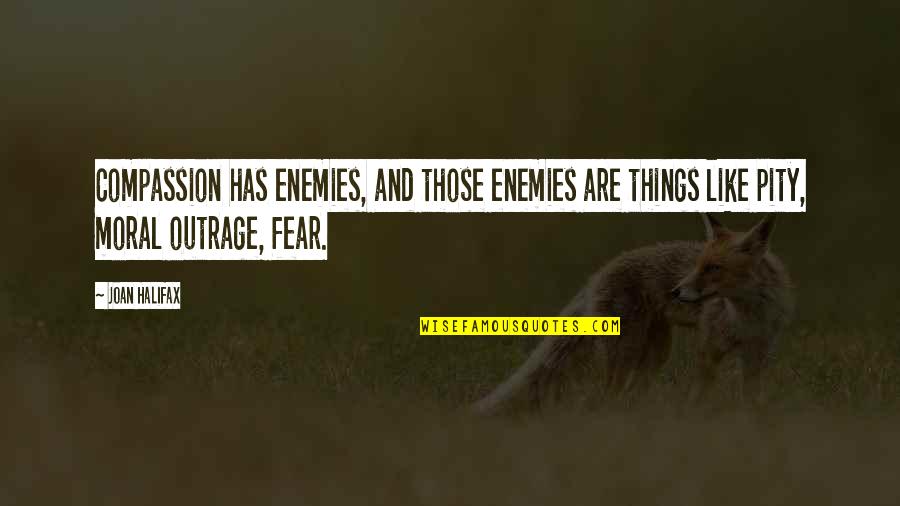 J Halifax Quotes By Joan Halifax: Compassion has enemies, and those enemies are things