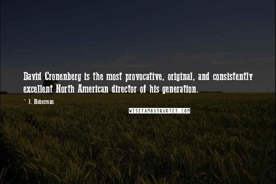 J. Hoberman quotes: David Cronenberg is the most provocative, original, and consistently excellent North American director of his generation.