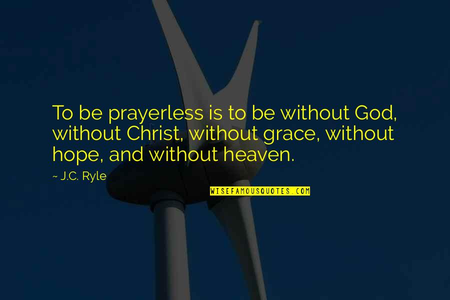 J Hope Quotes By J.C. Ryle: To be prayerless is to be without God, J Hope Quotes By J.C. Ryle: To be prayerless is to be without God,