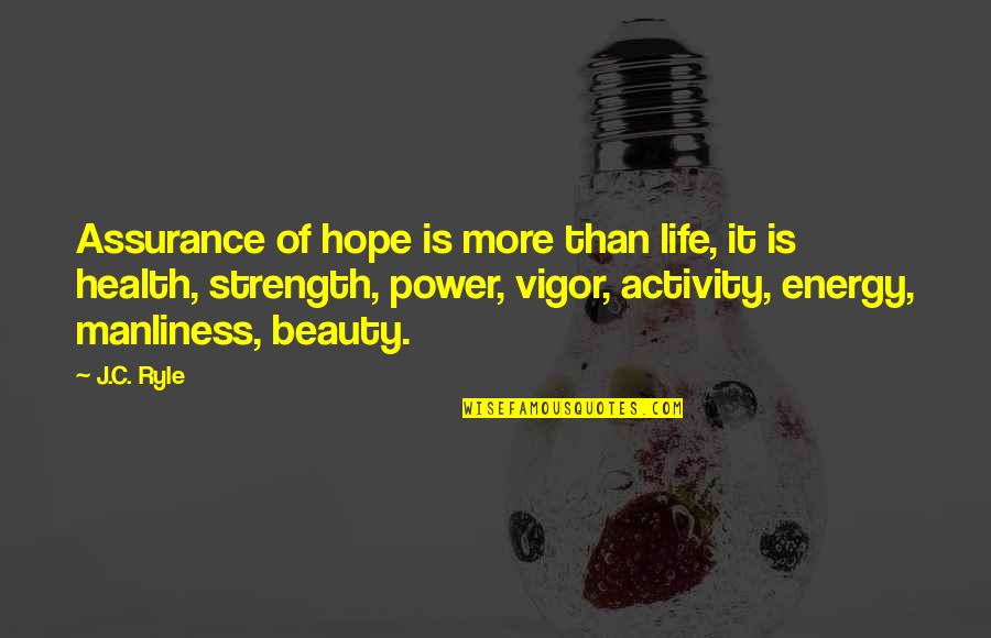 J Hope Quotes By J.C. Ryle: Assurance of hope is more than life, it J Hope Quotes By J.C. Ryle: Assurance of hope is more than life, it