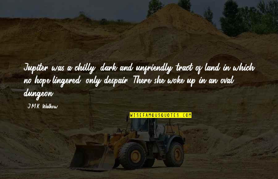 J Hope Quotes By J.M.K. Walkow: Jupiter was a chilly, dark and unfriendly tract J Hope Quotes By J.M.K. Walkow: Jupiter was a chilly, dark and unfriendly tract