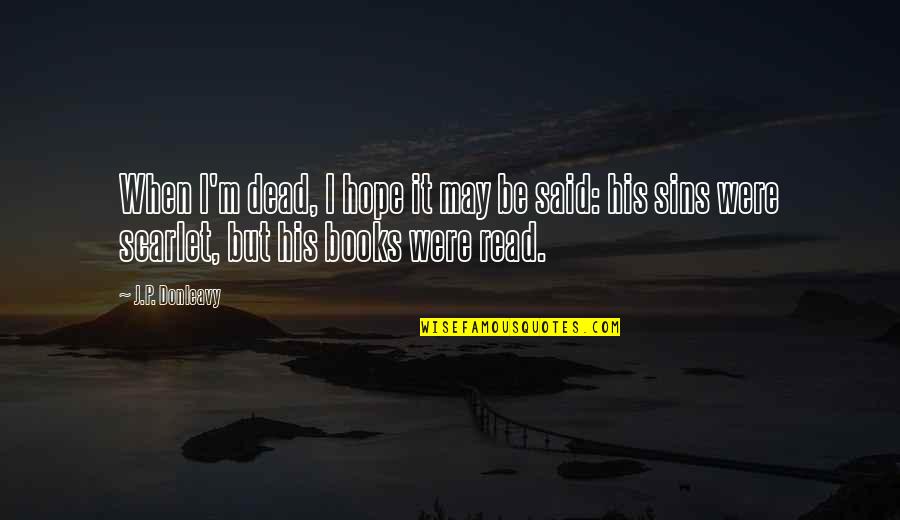 J Hope Quotes By J.P. Donleavy: When I'm dead, I hope it may be J Hope Quotes By J.P. Donleavy: When I'm dead, I hope it may be