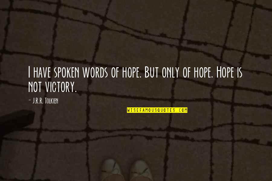 J Hope Quotes By J.R.R. Tolkien: I have spoken words of hope. But only J Hope Quotes By J.R.R. Tolkien: I have spoken words of hope. But only