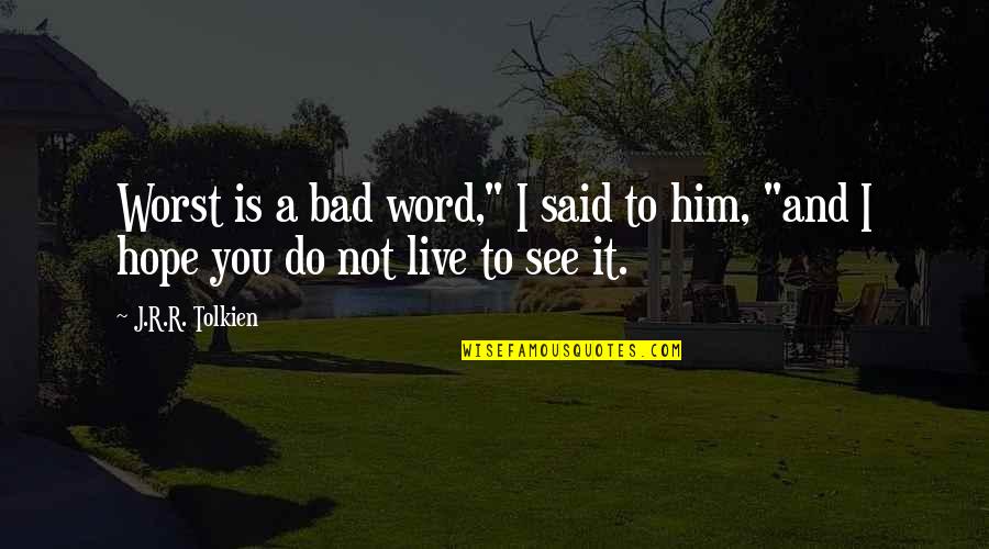 J Hope Quotes By J.R.R. Tolkien: Worst is a bad word," I said to