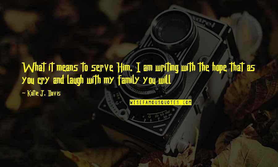 J Hope Quotes By Katie J. Davis: What it means to serve Him. I am J Hope Quotes By Katie J. Davis: What it means to serve Him. I am