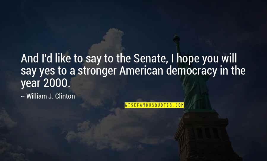 J Hope Quotes By William J. Clinton: And I'd like to say to the Senate, J Hope Quotes By William J. Clinton: And I'd like to say to the Senate,