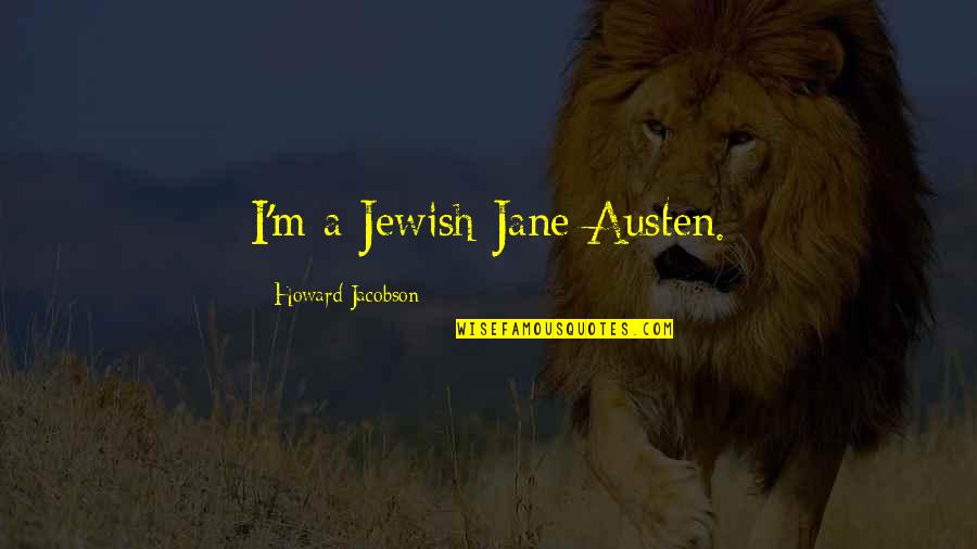 J Howard Jacobson Quotes By Howard Jacobson: I'm a Jewish Jane Austen.