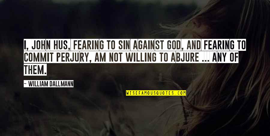 J Hus Quotes By William Dallmann: I, John Hus, fearing to sin against God, J Hus Quotes By William Dallmann: I, John Hus, fearing to sin against God,