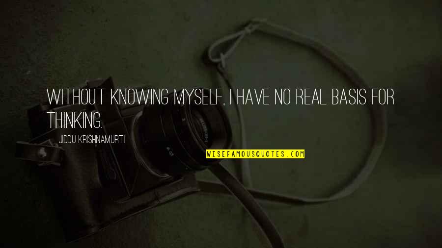 J I D D U Krishnamurti Quotes By Jiddu Krishnamurti: Without knowing myself, I have no real basis