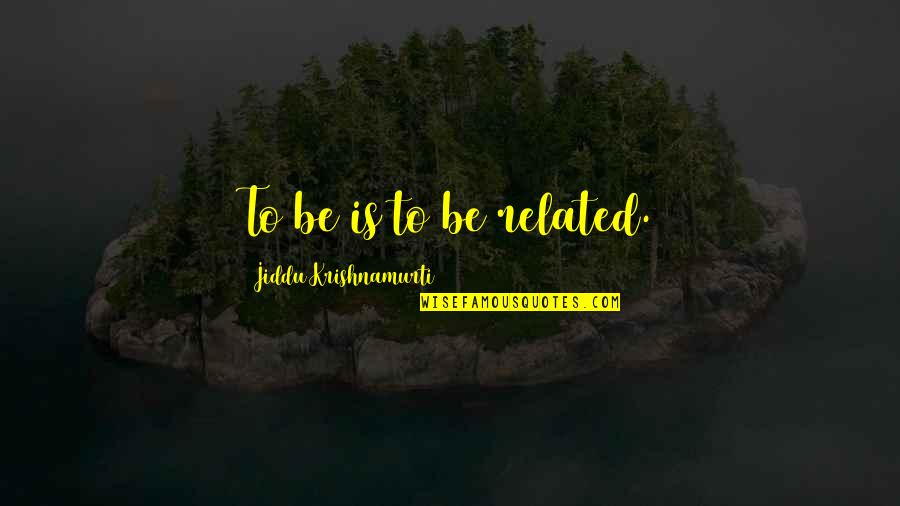 J I D D U Krishnamurti Quotes By Jiddu Krishnamurti: To be is to be related.