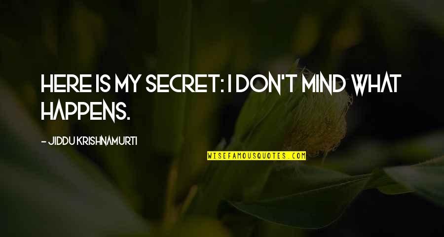 J I D D U Krishnamurti Quotes By Jiddu Krishnamurti: Here is my secret: I don't mind what