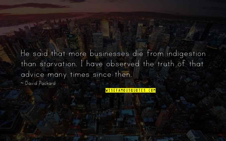 J I Packard Quotes By David Packard: He said that more businesses die from indigestion