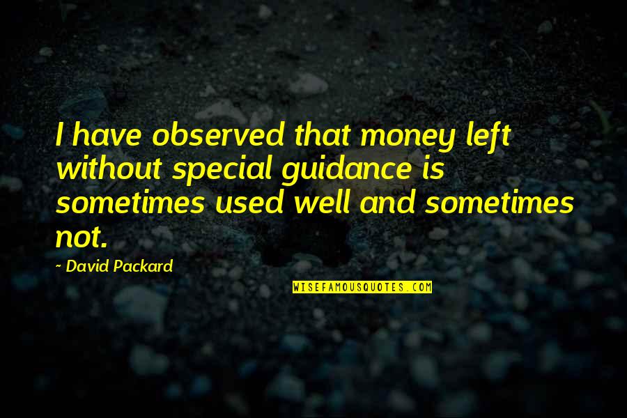 J I Packard Quotes By David Packard: I have observed that money left without special
