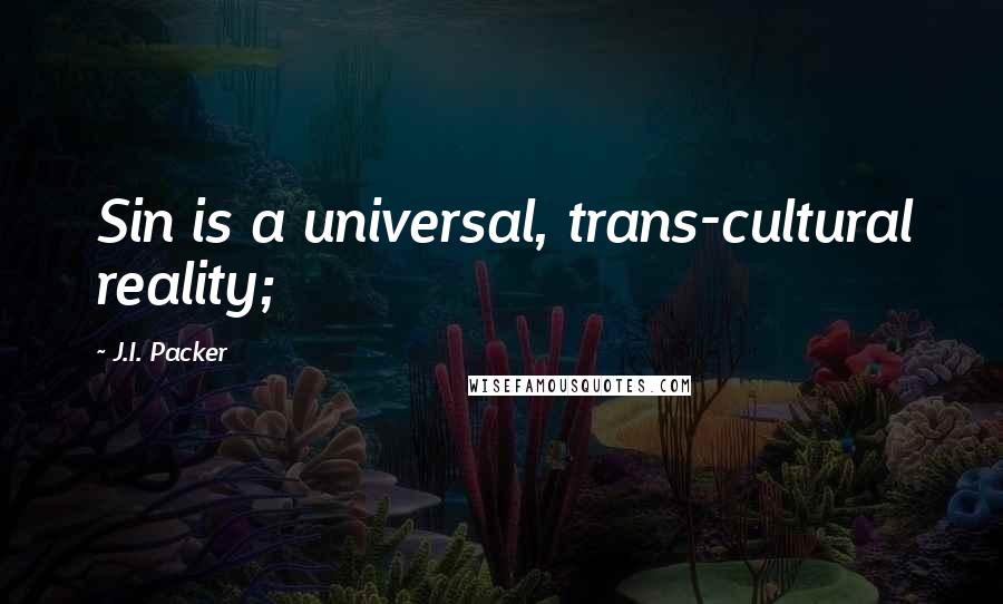 J.I. Packer quotes: Sin is a universal, trans-cultural reality;