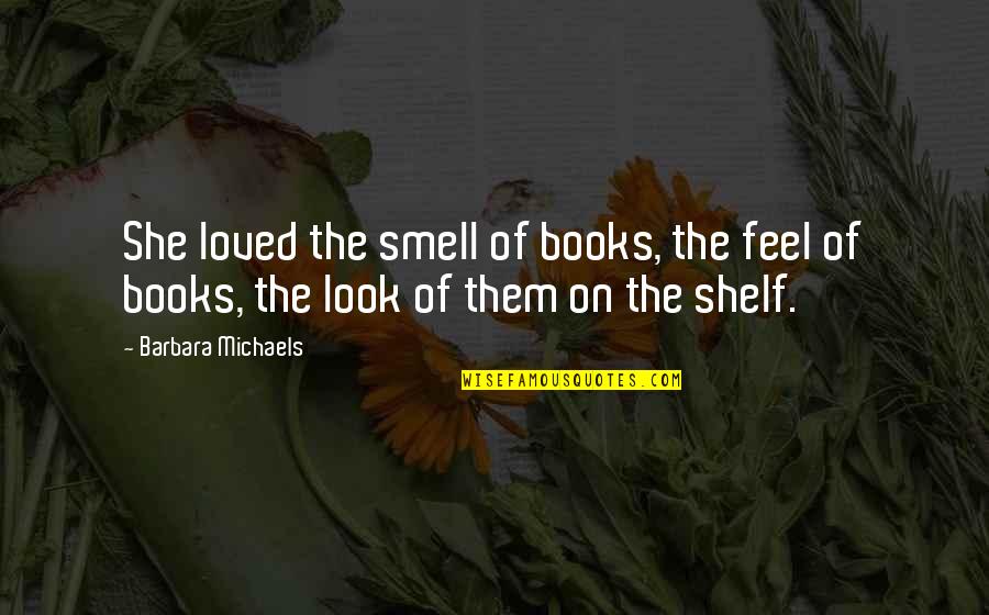J I Prince Of Ny Quotes By Barbara Michaels: She loved the smell of books, the feel