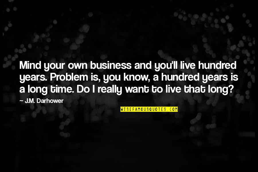J I Quotes By J.M. Darhower: Mind your own business and you'll live hundred