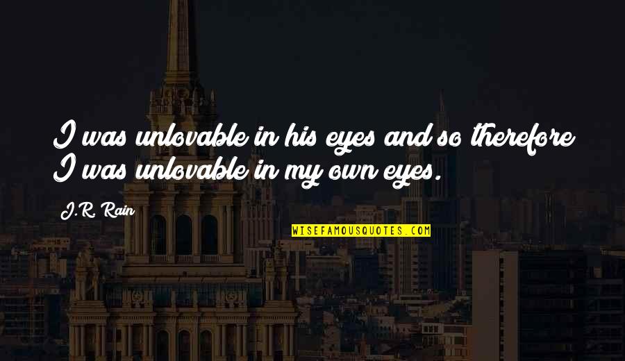 J I Quotes By J.R. Rain: I was unlovable in his eyes and so