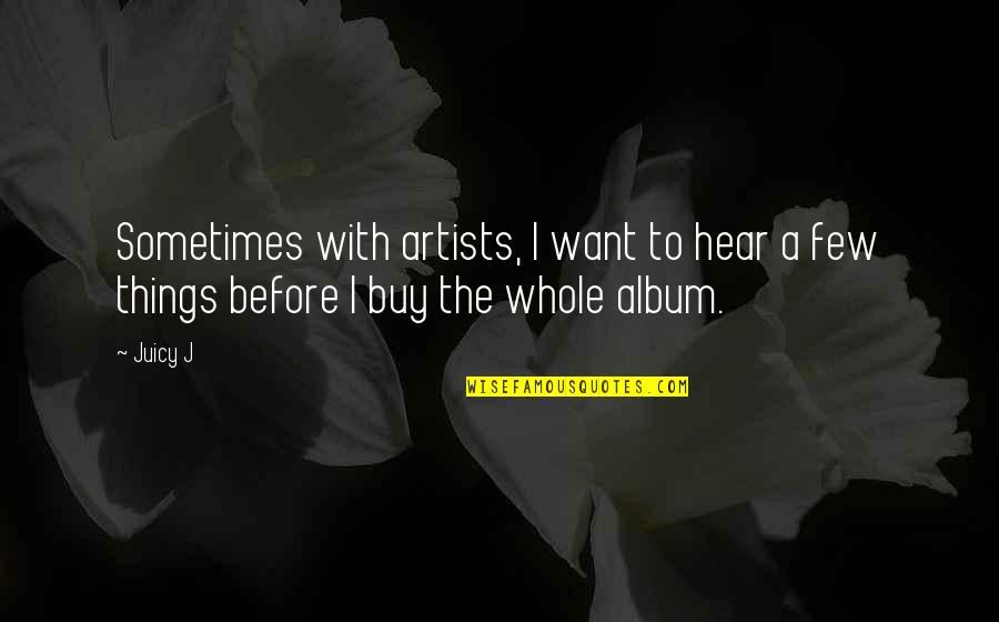 J I Quotes By Juicy J: Sometimes with artists, I want to hear a