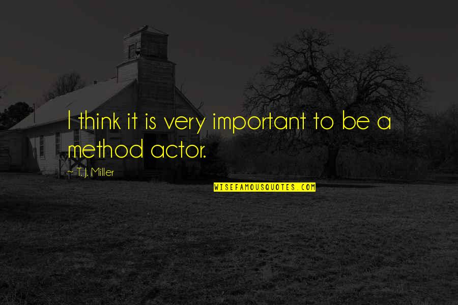 J I Quotes By T. J. Miller: I think it is very important to be