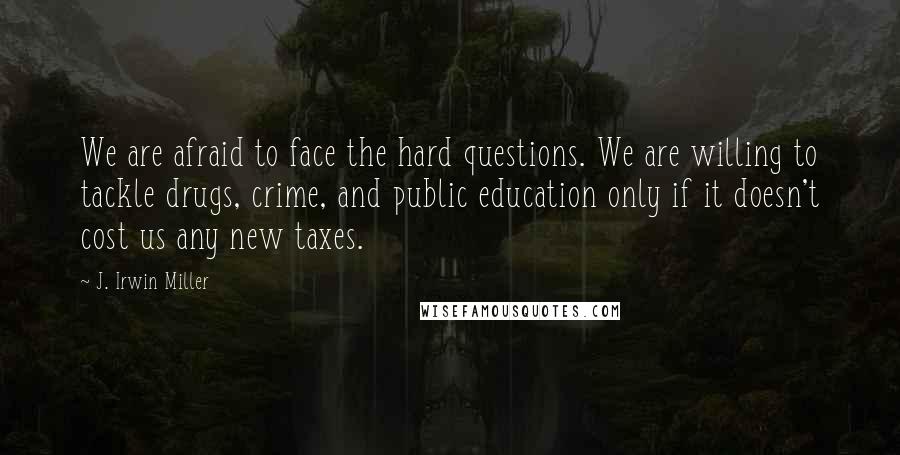 J. Irwin Miller quotes: We are afraid to face the hard questions. We are willing to tackle drugs, crime, and public education only if it doesn't cost us any new taxes.