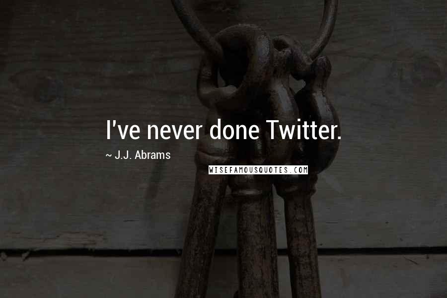 J.J. Abrams quotes: I've never done Twitter.